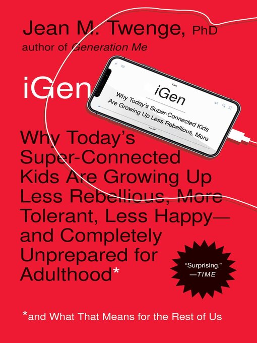 Title details for iGen: Why Today's Super-Connected Kids Are Growing Up Less Rebellious, More Tolerant, Less Happy—and Completely Unprepared for Adulthood—and What That Means for the Rest of Us by Jean M. Twenge - Available